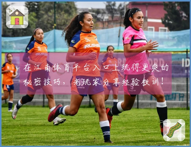 在江南体育平台入口上玩得更爽的秘密技巧，老玩家分享经验教训！